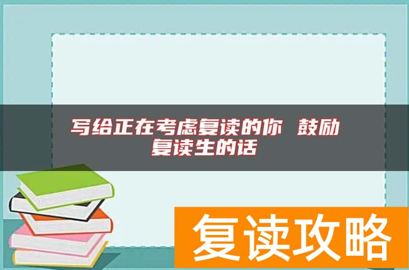 写给正在考虑复读的你 鼓励复读生的话