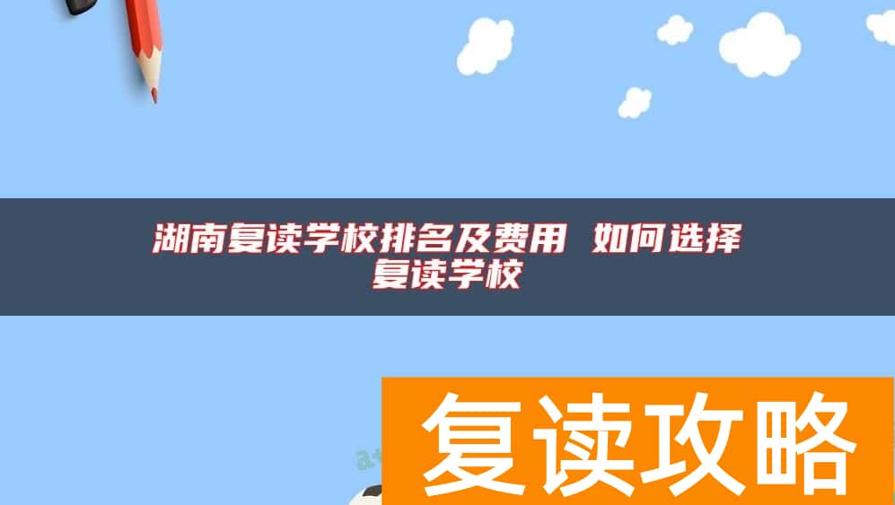 湖南复读学校排名及费用 如何选择复读学校